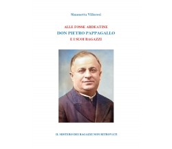 Alle Fosse Ardeatine. Don Pietro Pappagallo e i suoi ragazzi - S. Villoresi