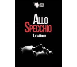 Allo specchio	 di Ilaria Ainora,  2015,  Lettere Animate Editore