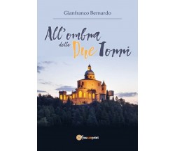 All’ombra delle Due Torri	 di Gianfranco Bernardo,  2018,  Youcanprint