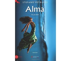 Alma: Ora, qui, sempre.: Volume 1 - Stefano Petrucci - Createspace, 2017