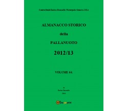 Almanacco Storico della Pallanuoto 2012/13 - Enrico Roncallo,  Youcanprint