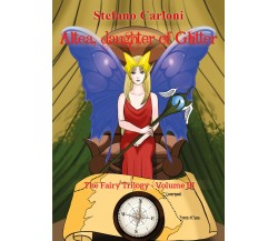 Altea, Daughter of Glitter. The Fairy Trilogy - Volume III di Stefano Carloni,  
