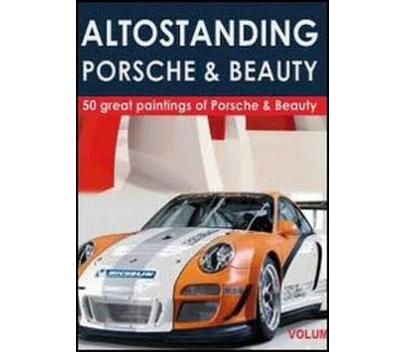 Altostanding Porsche & beauty  di Bva Management,  2012,  Youcanprint - ER