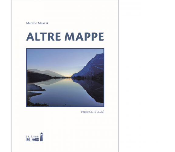 Altre mappe. Poesie 2019-2022 di Meazzi Matilde - Edizioni Del faro, 2022