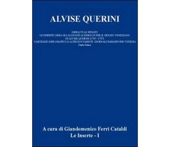 Alvise Querini. Dispacci al Senato Vol.1  di Giandomenico Ferri Cataldi,  2012