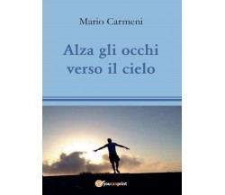 Alza gli occhi verso il cielo	 di Mario Carmeni,  2016,  Youcanprint