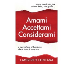 Amami accettami considerami. Come guarire la tua anima ferita che grida e permet