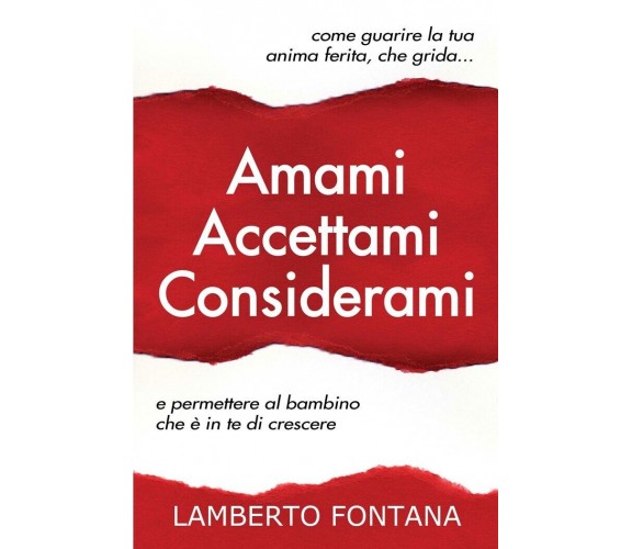 Amami accettami considerami. Come guarire la tua anima ferita che grida e permet