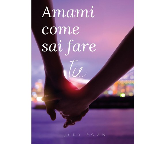 Amami come sai fare tu di Giuditta Casile,  2021,  Youcanprint