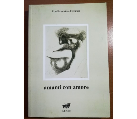 Amami con amore - Rosalba Adriana Cassinari - Edizioni - 1999 - M