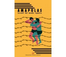 Amapolas. Racconti dal mondo ispanico di Aa.vv.,  2018,  Alessandro Polidoro Edi