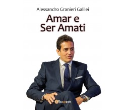Amar e ser amati	 di Alessandro Granieri Galilei,  2017,  Youcanprint
