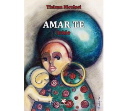 Amar te. Iride	 di Tiziana Nicolosi,  2020,  Algra Editore