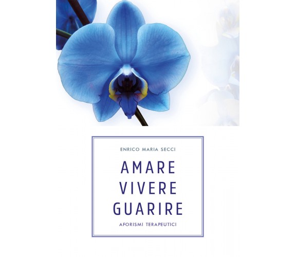 Amare Vivere Guarire - Aforismi terapeutici (E.M. Secci, Youcanprint, 2019) - ER