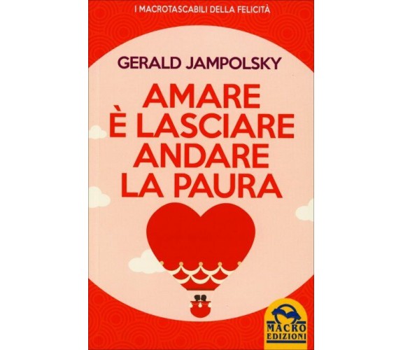 Amare è lasciare andare la paura di Gerald G. Jampolsky,  2015,  Macro Edizioni