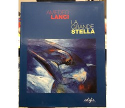 Amedeo Lanci la grande stella di Giandomenico Semeraro, 2004, Edifir