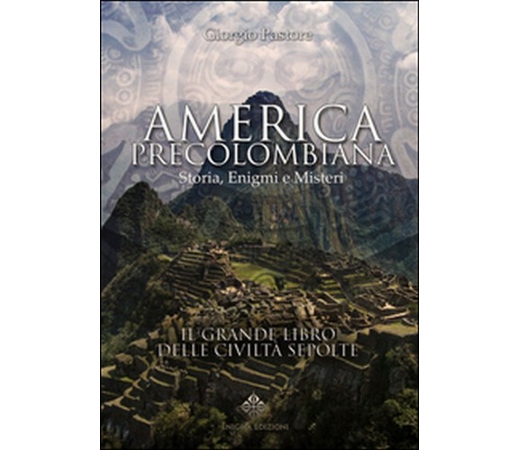 America precolombiana. Storia, enigmi e misteri - Giorgio Pastore,  2016