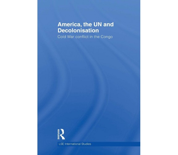 America, the UN and Decolonisation - John Kent - Routledge, 2011