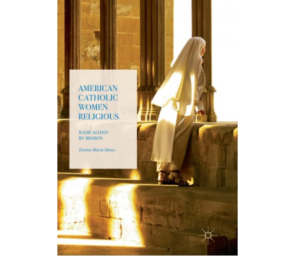 American Catholic Women Religious - Donna Maria Moses - palgrave, 2018