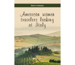 American Women Travelers Looking at Italy - Maria Ciminata,  2015, Youcanprint-P