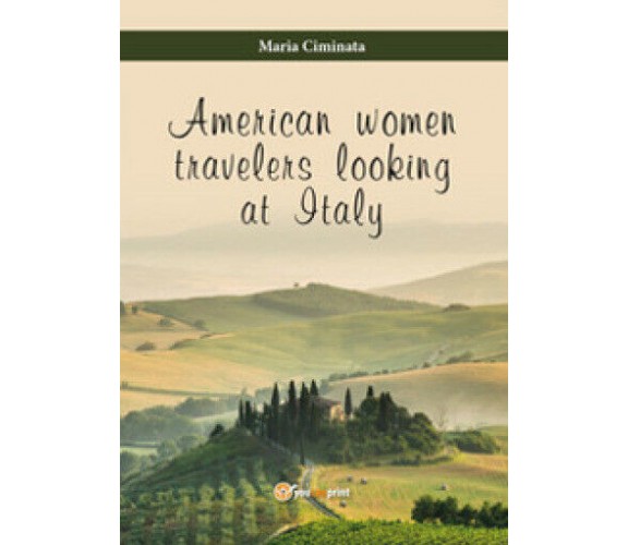 American Women Travelers Looking at Italy - Maria Ciminata,  2015, Youcanprint-P
