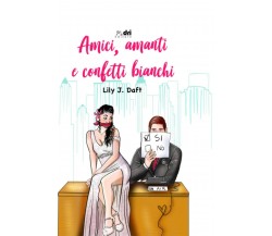 Amici, Amanti e Confetti bianchi di Lily J. Daft,  2021,  Indipendently Publishe