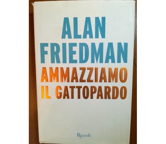 Ammazziamo il gattopardo - Alan Friedman - Rizzoli - 2014 - M