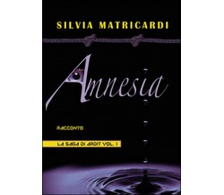 Amnesia. La saga di Ardit Vol.1	 di Silvia Matricardi,  2014,  Youcanprint