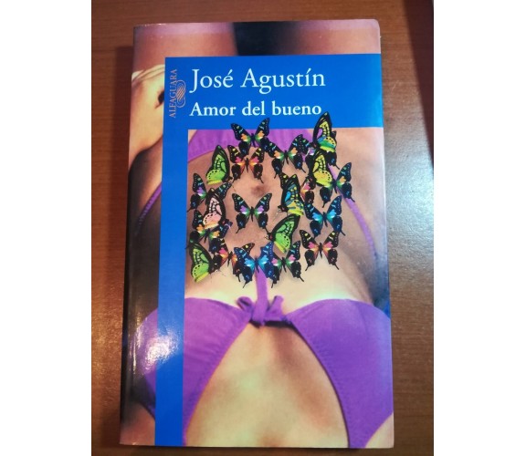 Amor del bueno - Josè Agustin - Alfaguara - 2005 - M