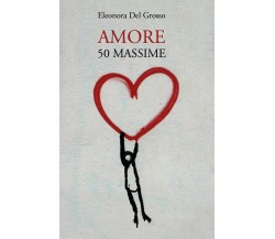 Amore. 50 Massime	 di Eleonora Del Grosso,  2020,  Youcanprint