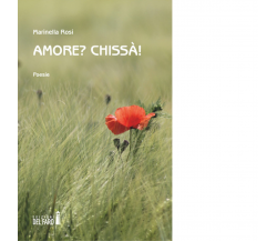 Amore? Chissà! di Rosi Marinella - Edizioni Del Faro, 2020