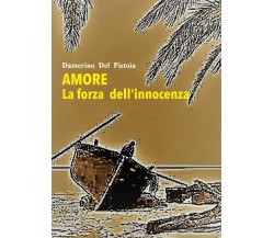 Amore. La forza dell’innocenza di Damerino Del Pistoia,  2021,  Youcanprint