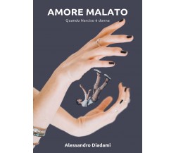 Amore Malato: quando Narciso è donna di Alessandro Diadami,  2022,  Youcanprint