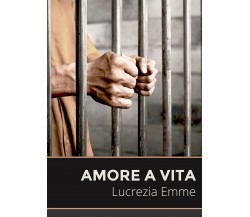 Amore a vita	 di Lucrezia Emme,  2021,  Youcanprint