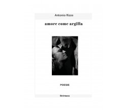 Amore come argilla	 di Vitantonio Rizzo,  2020,  Youcanprint