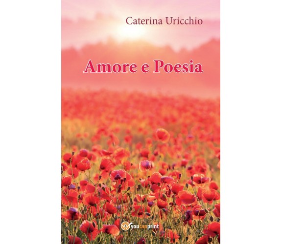 Amore e poesia di Caterina Uricchio,  2016,  Youcanprint