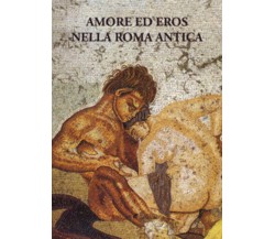 Amore ed eros nella Roma antica di Aa.vv.,  2019,  Ali Ribelli Edizioni