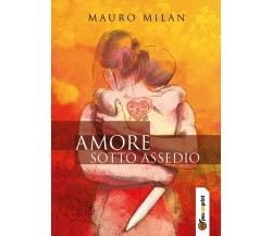 Amore sotto assedio	 di Mauro Milan,  2017,  Youcanprint