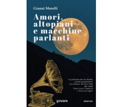 Amori, altopiani e macchine parlanti di Gianni Morelli, 2020, Youcanprint