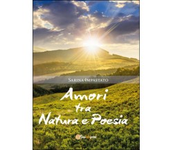 Amori tra natura e poesia	 di Sarina Impastato,  2015,  Youcanprint