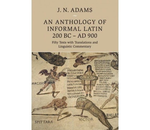 An Anthology of Informal Latin, 200 BC-AD 900 - J Adams - Cambridge, 2019