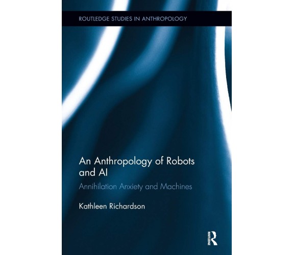 An Anthropology of Robots and AI -Kathleen  - Routledge - 2017