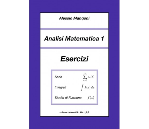 Analisi Matematica 1 Esercizi: serie, integrali, studio di funzione di Alessio 