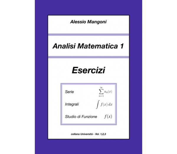 Analisi Matematica 1 Esercizi: serie, integrali, studio di funzione di  Alessio