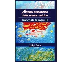 Analisi scientifica della mente onirica: Racconti di sogni II - Luigi Duca -2022