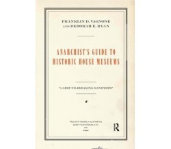 Anarchist's Guide to Historic House Museums - Franklin D. Vagnone, Deborah E.