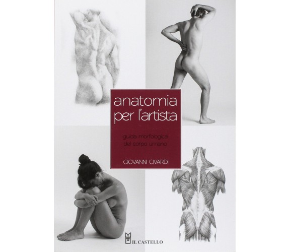 Anatomia per l'artista - Giovanni Civardi - Il Castello, 2018