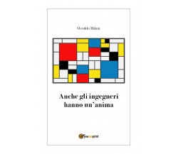 Anche gli ingegneri hanno un’anima	 di Osvaldo Milani,  2018,  Youcanprint