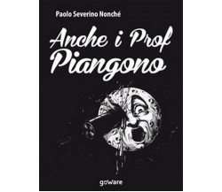 Anche i prof piangono	 di Paolo Severino Nonché,  2017,  Goware