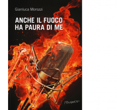 Anche il fuoco ha paura di me di Morozzi Gianluca - Fernandel, 2022